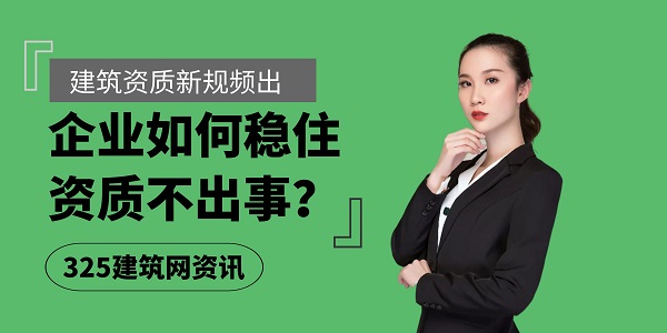 建筑資質新規頻出，企業如何穩住資質不出事？